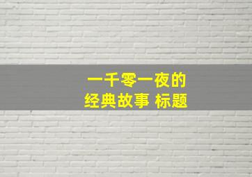 一千零一夜的经典故事 标题